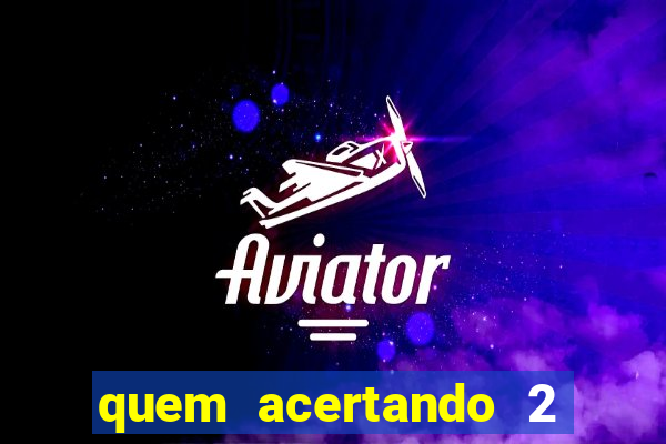 quem acertando 2 numeros mega sena ganha